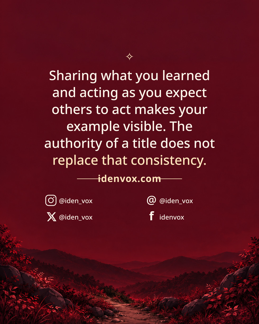 Sharing what you learned and acting as you expect others to act makes your example visible. The authority of a title does not replace that consistency.