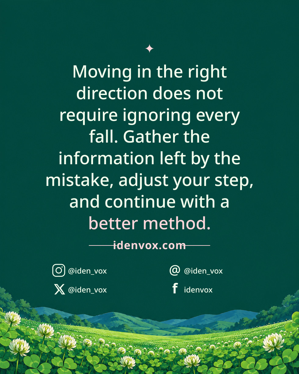 Moving in the right direction does not require ignoring every fall. Gather the information left by the mistake, adjust your step, and continue with a better method.