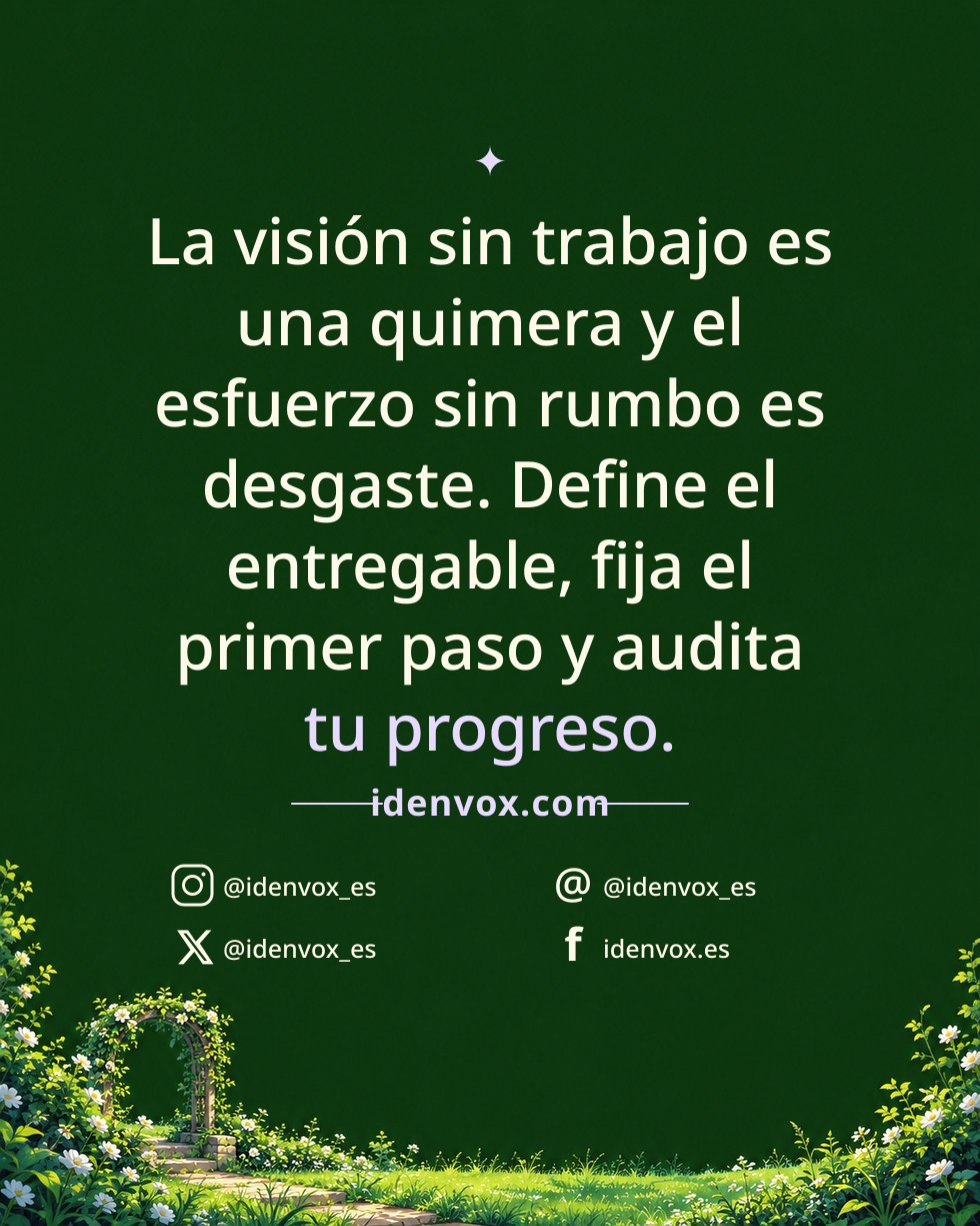 La visión sin trabajo es una quimera y el esfuerzo sin rumbo es desgaste. Define el entregable, fija el primer paso y audita tu progreso.