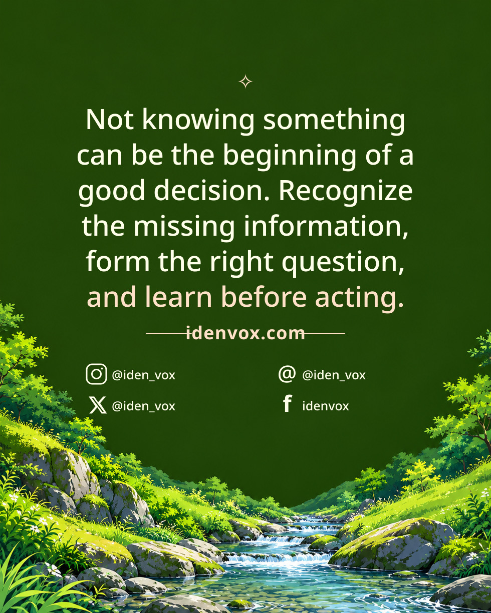 Not knowing something can be the beginning of a good decision. Recognize the missing information, form the right question, and learn before acting.