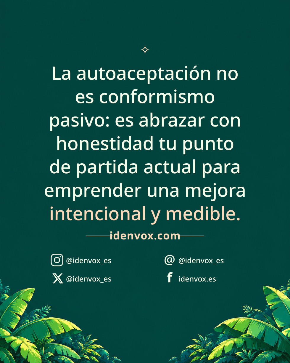 La autoaceptación no es conformismo pasivo: es abrazar con honestidad tu punto de partida actual para emprender una mejora intencional y medible.