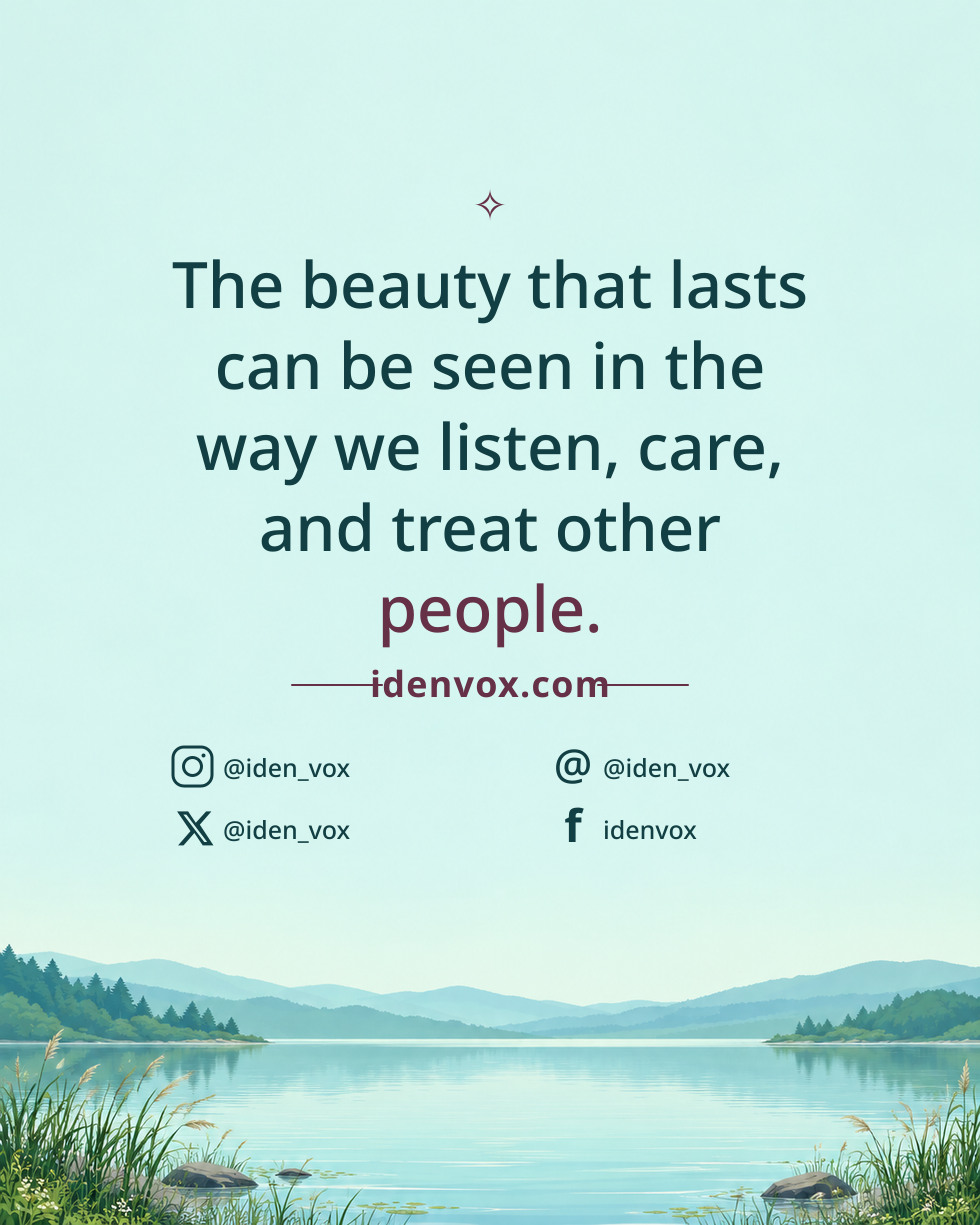 The beauty that lasts can be seen in the way we listen, care, and treat other people.