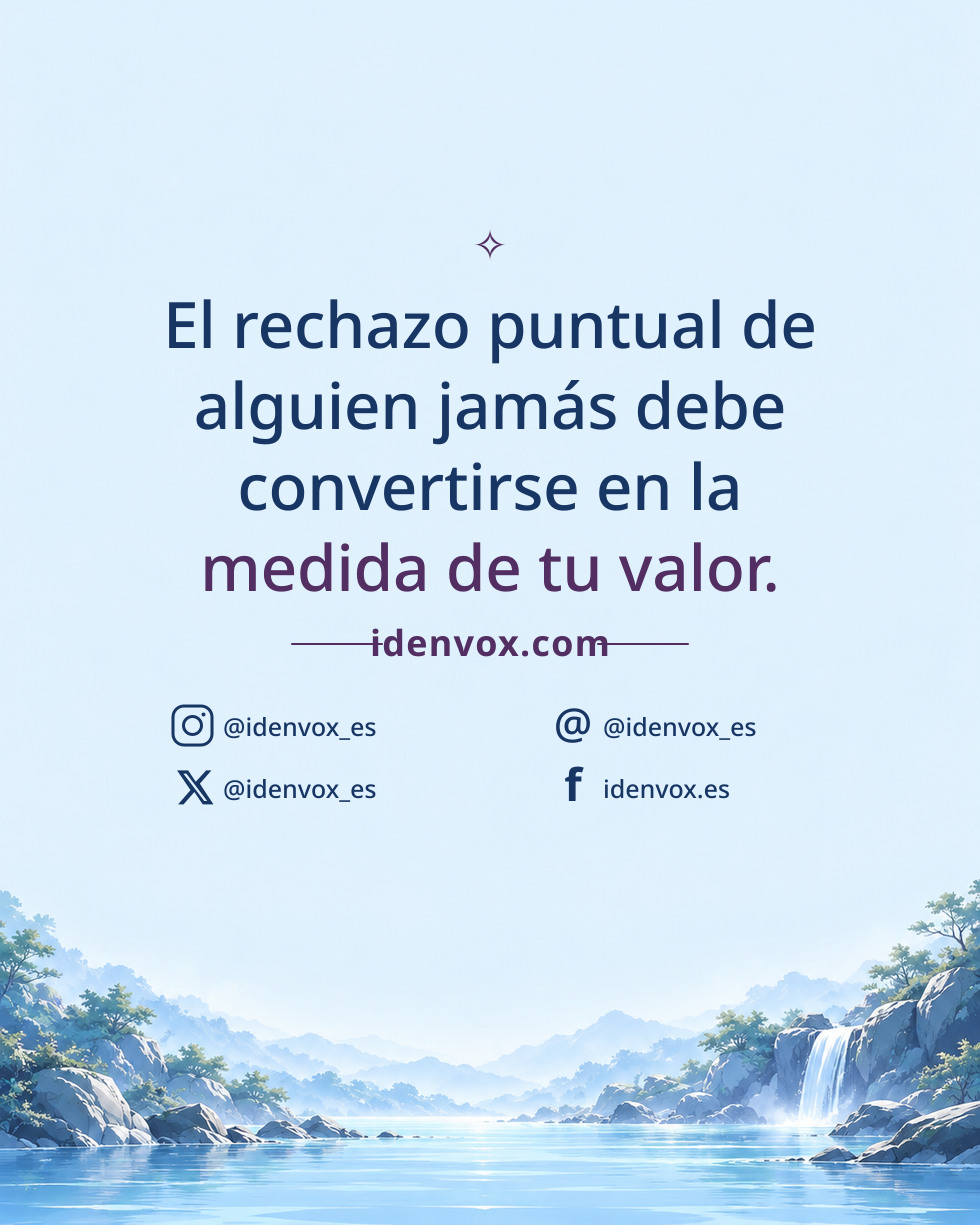 El rechazo puntual de alguien jamás debe convertirse en la medida de tu valor.