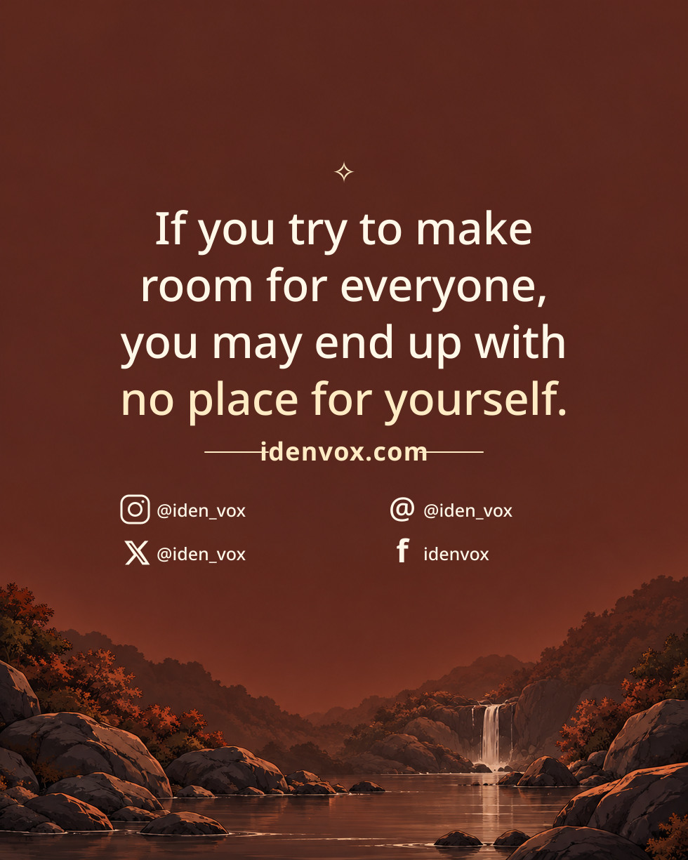 If you try to make room for everyone, you may end up with no place for yourself.