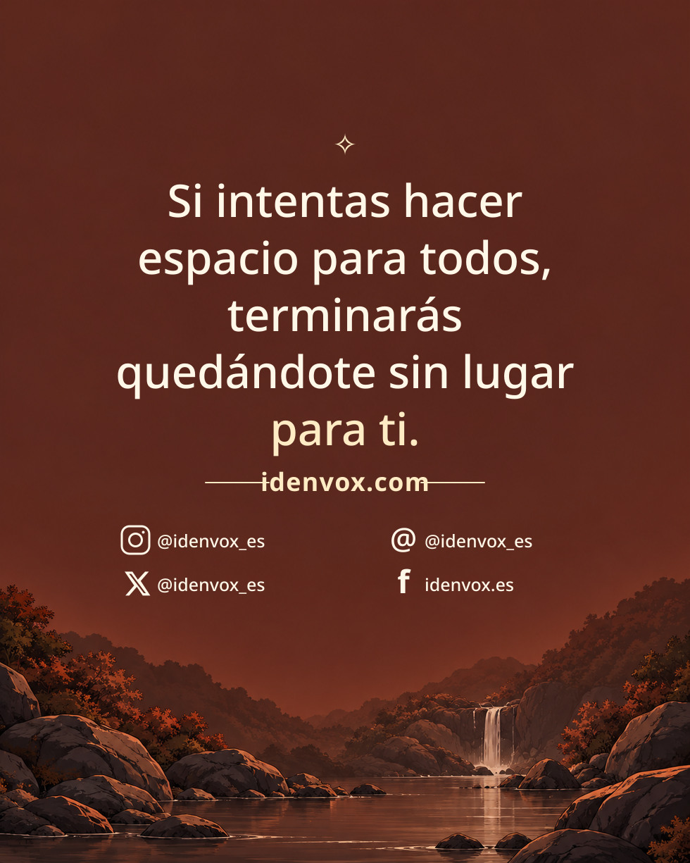 Si intentas hacer espacio para todos, terminarás quedándote sin lugar para ti.
