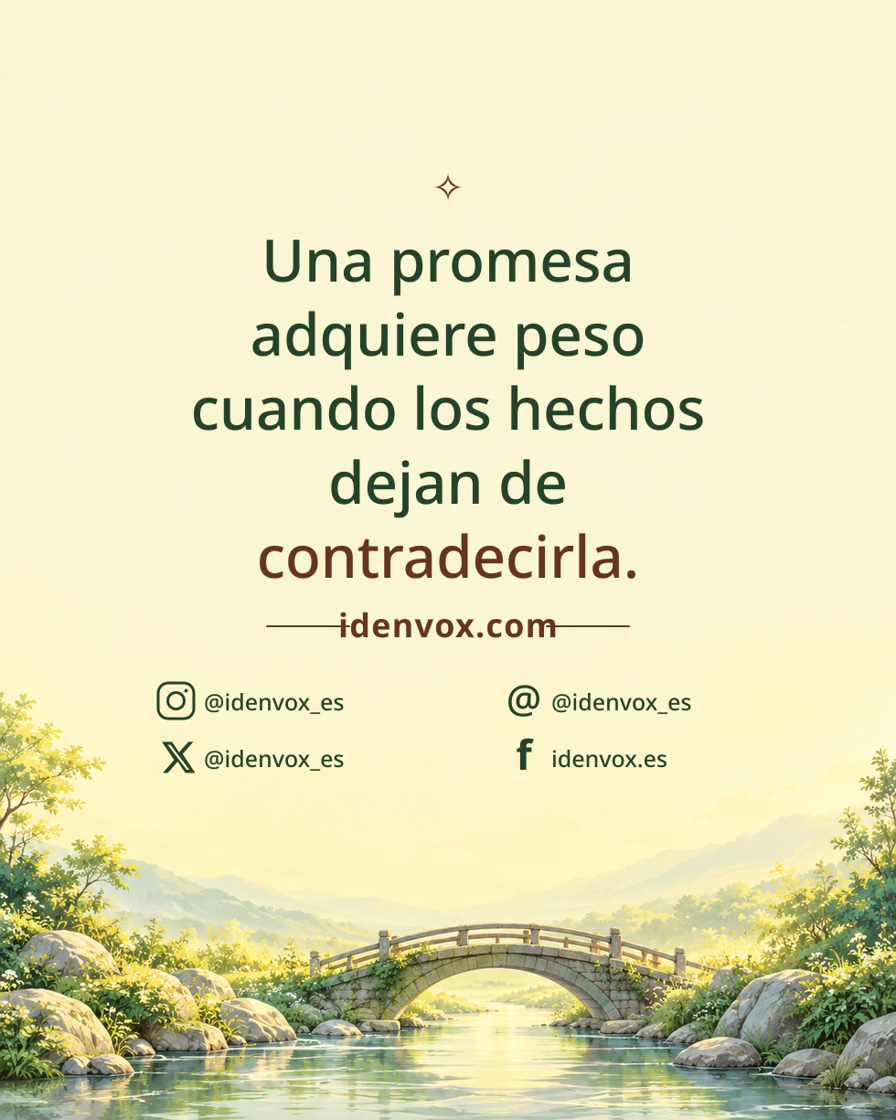 Una promesa adquiere peso cuando los hechos dejan de contradecirla.