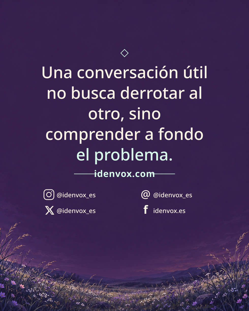 Una conversación útil no busca derrotar al otro, sino comprender a fondo el problema.