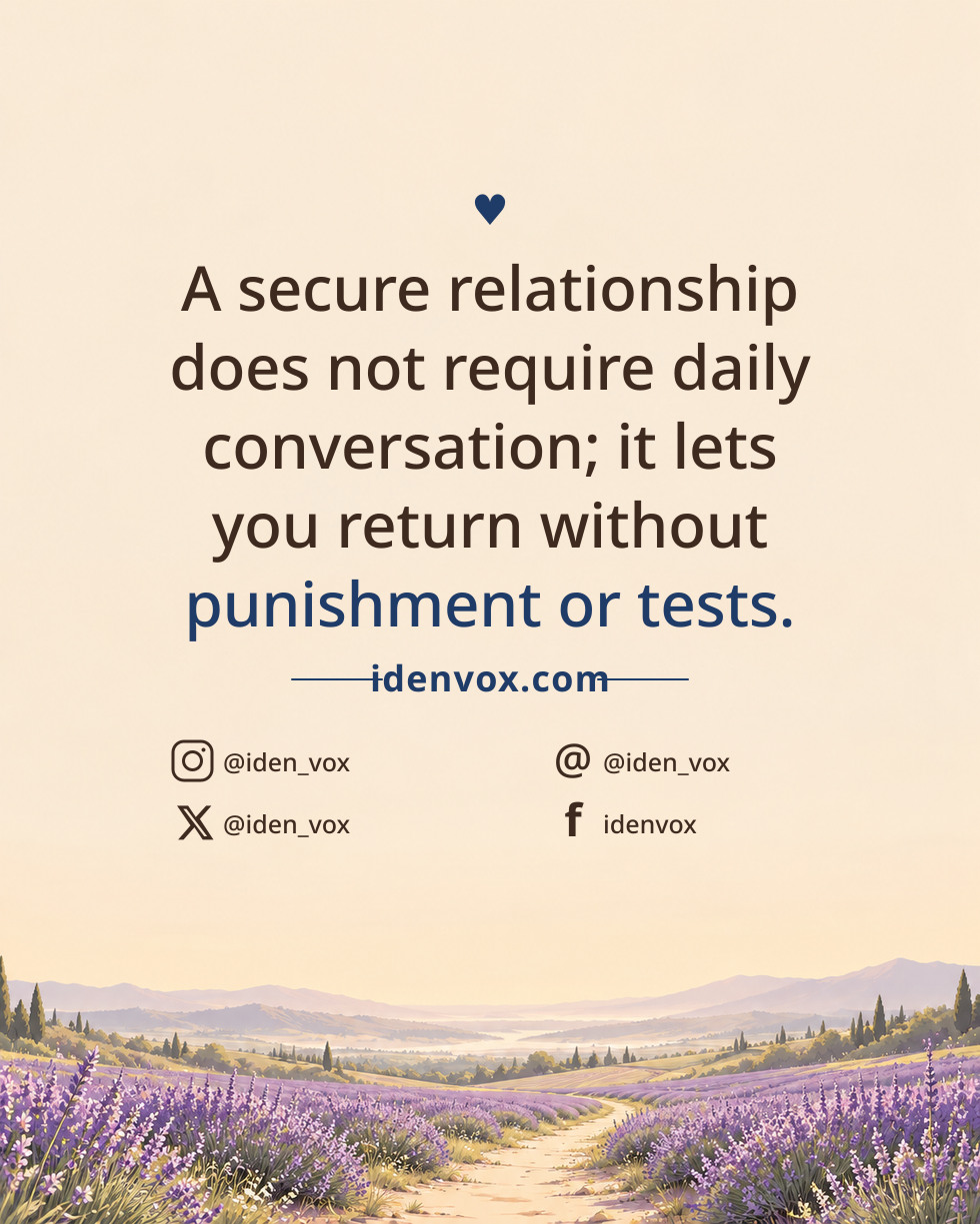 A secure relationship does not require daily conversation; it lets you return without punishment or tests.