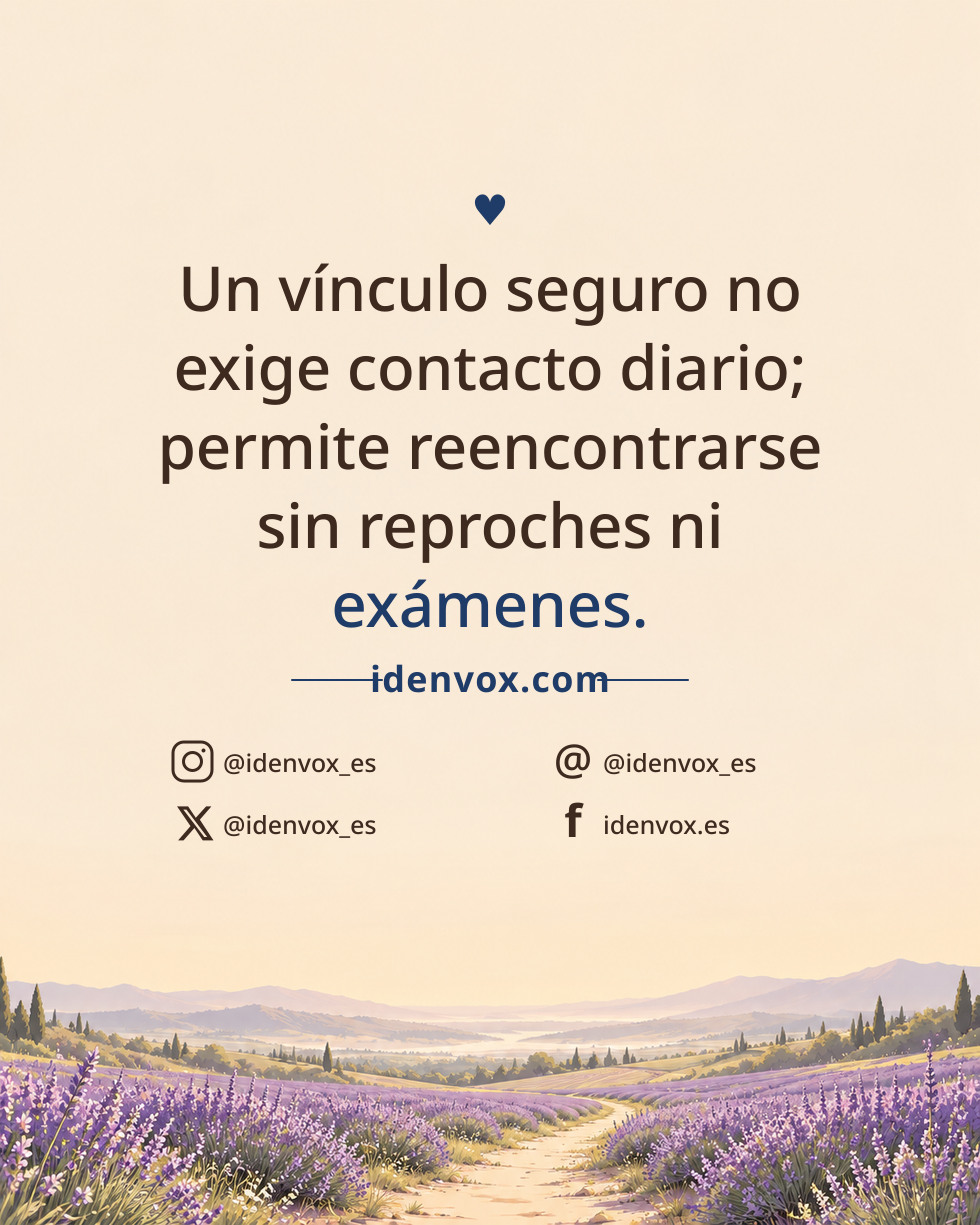 Un vínculo seguro no exige contacto diario; permite reencontrarse sin reproches ni exámenes.