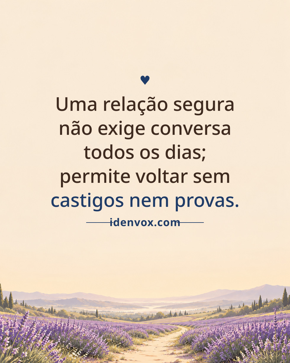 Uma relação segura não exige conversa todos os dias; permite voltar sem castigos nem provas.