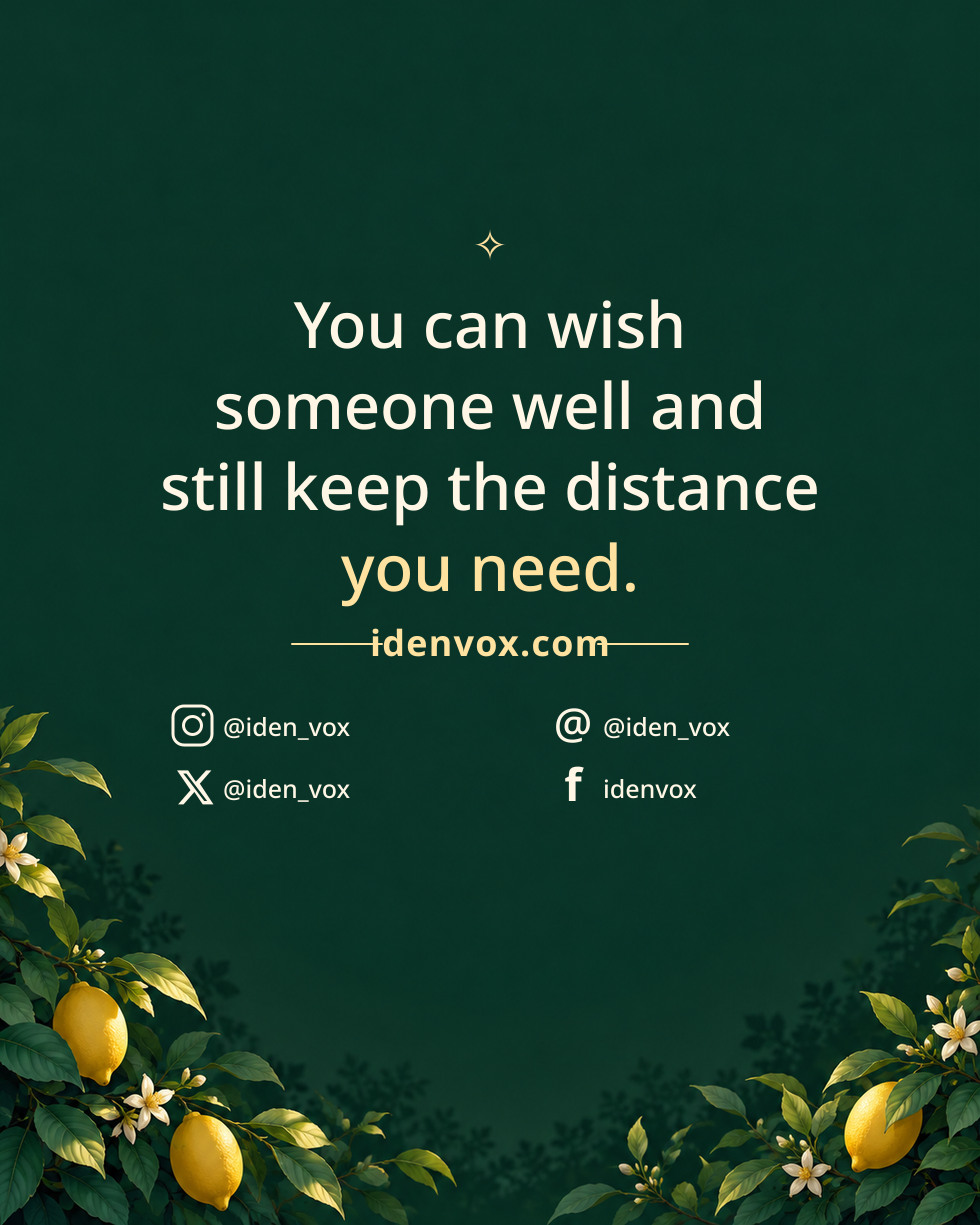 You can wish someone well and still keep the distance you need.