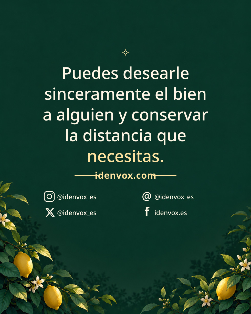 Puedes desearle sinceramente el bien a alguien y conservar la distancia que necesitas.