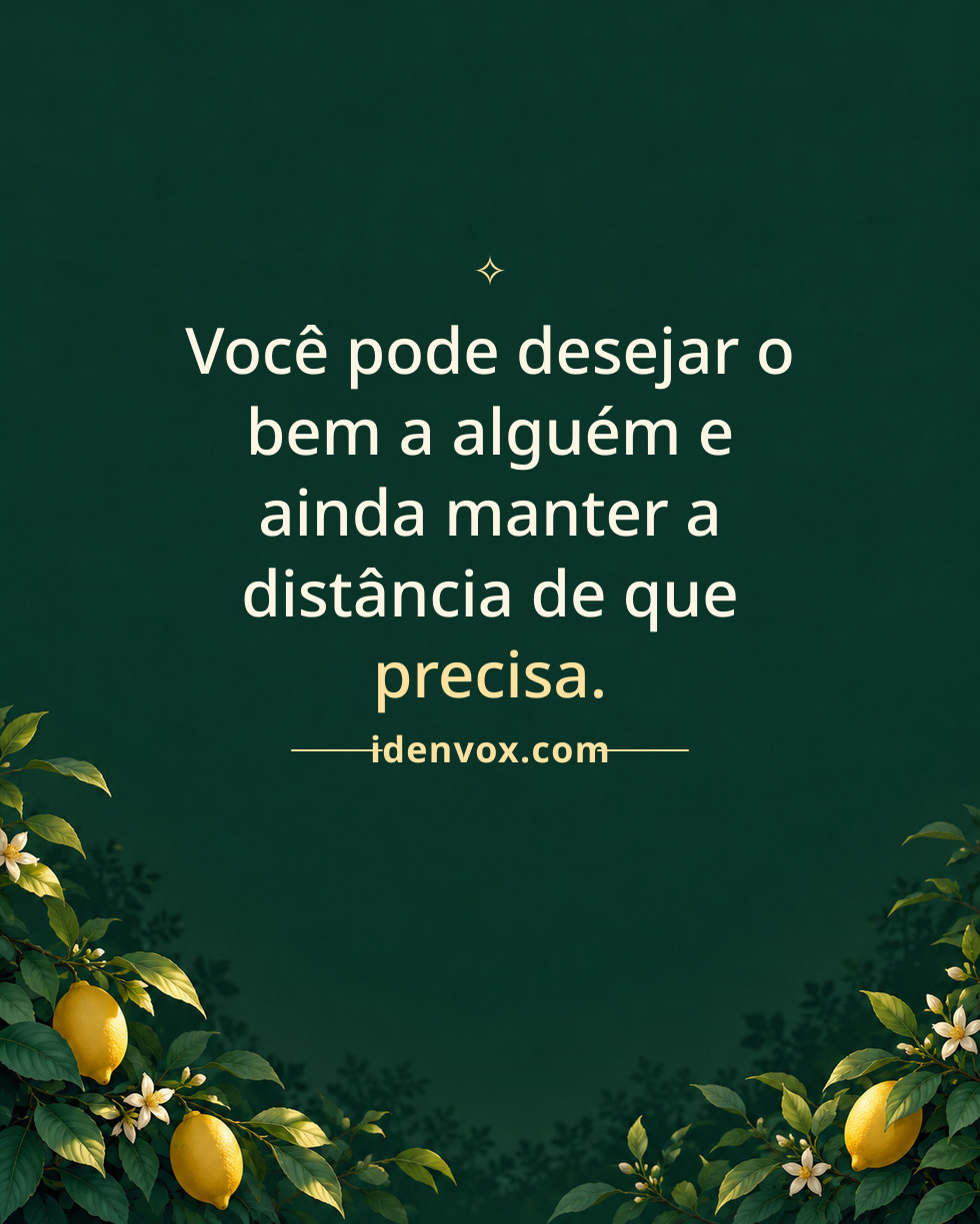 Você pode desejar o bem a alguém e ainda manter a distância de que precisa.