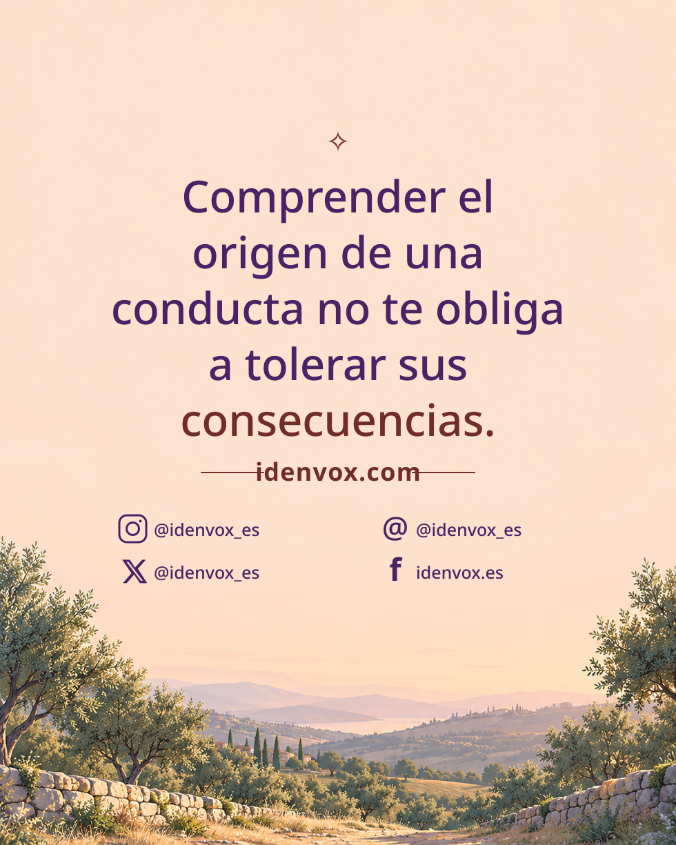 Comprender el origen de una conducta no te obliga a tolerar sus consecuencias.