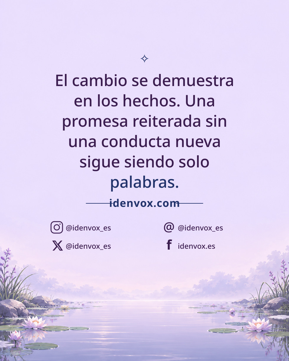 El cambio se demuestra en los hechos. Una promesa reiterada sin una conducta nueva sigue siendo solo palabras.