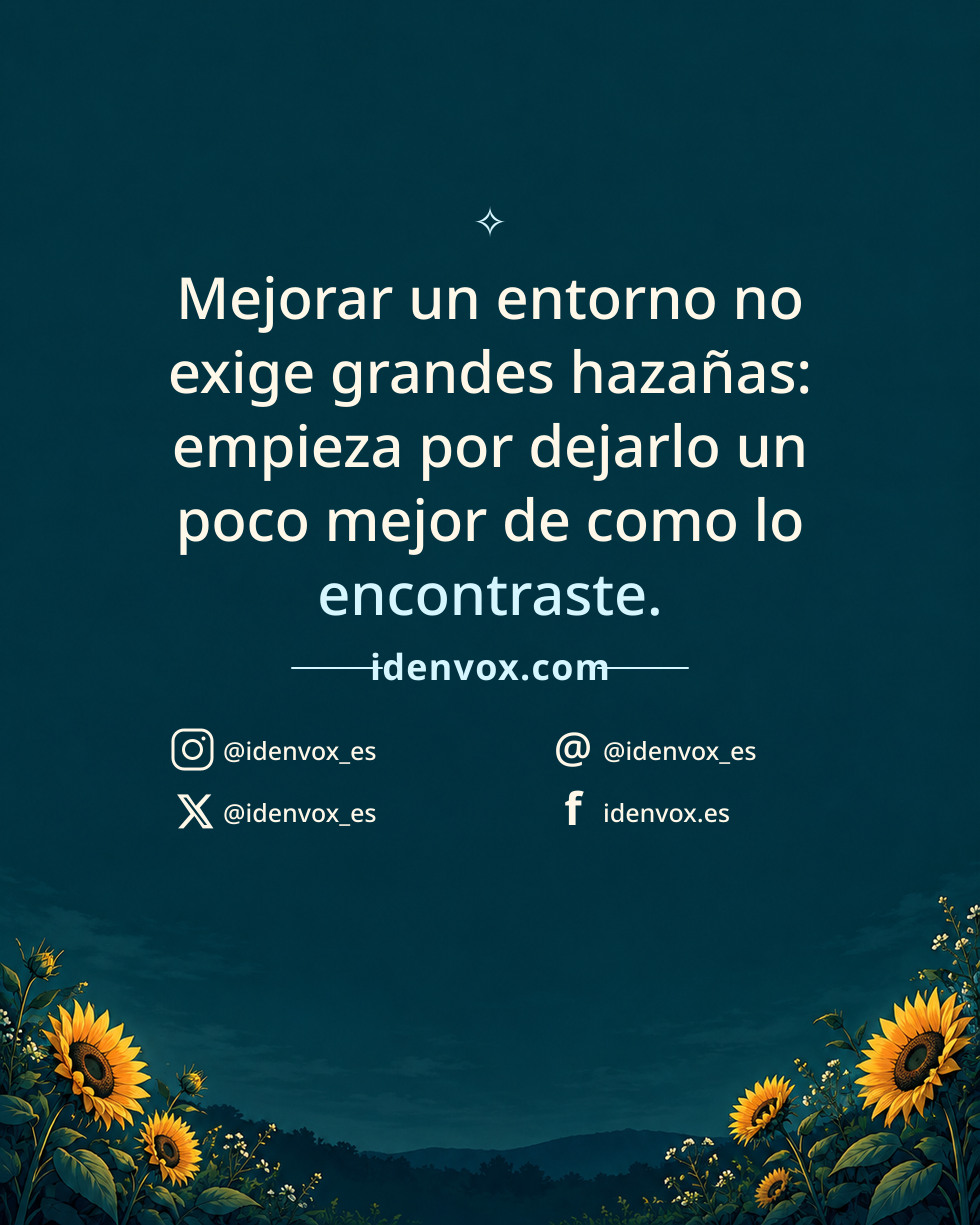 Mejorar un entorno no exige grandes hazañas: empieza por dejarlo un poco mejor de como lo encontraste.