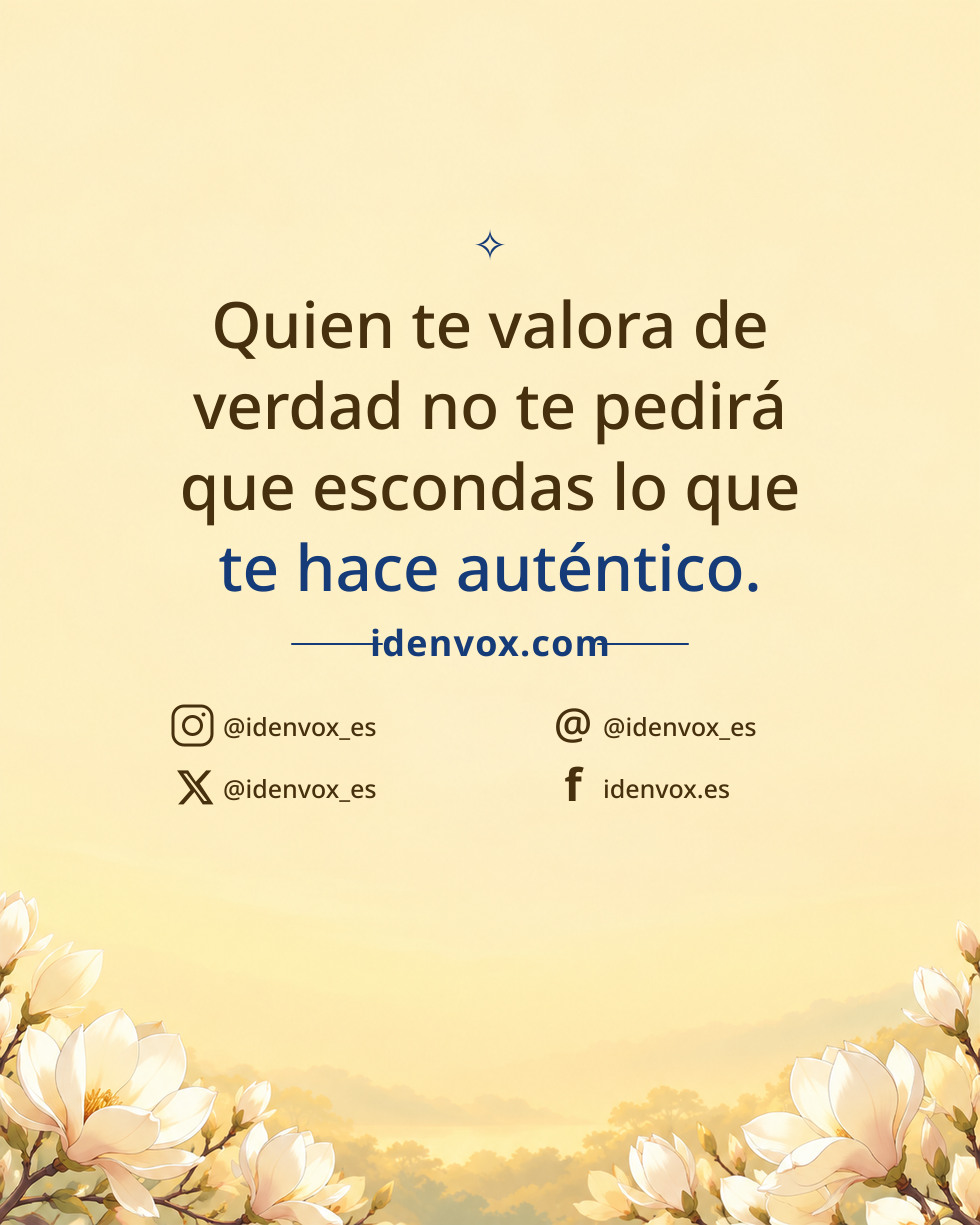 Quien te valora de verdad no te pedirá que escondas lo que te hace auténtico.