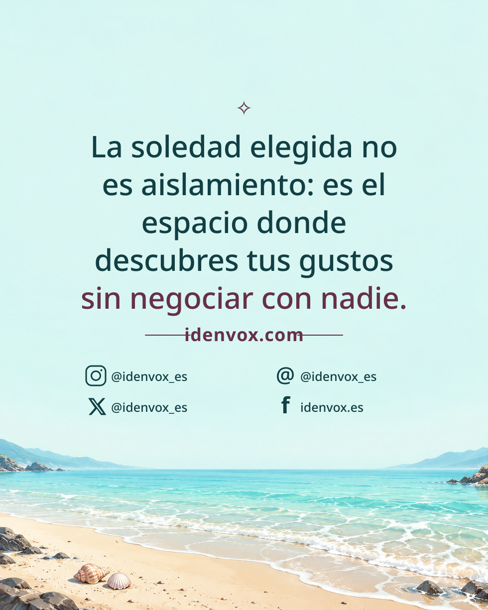 La soledad elegida no es aislamiento: es el espacio donde descubres tus gustos sin negociar con nadie.