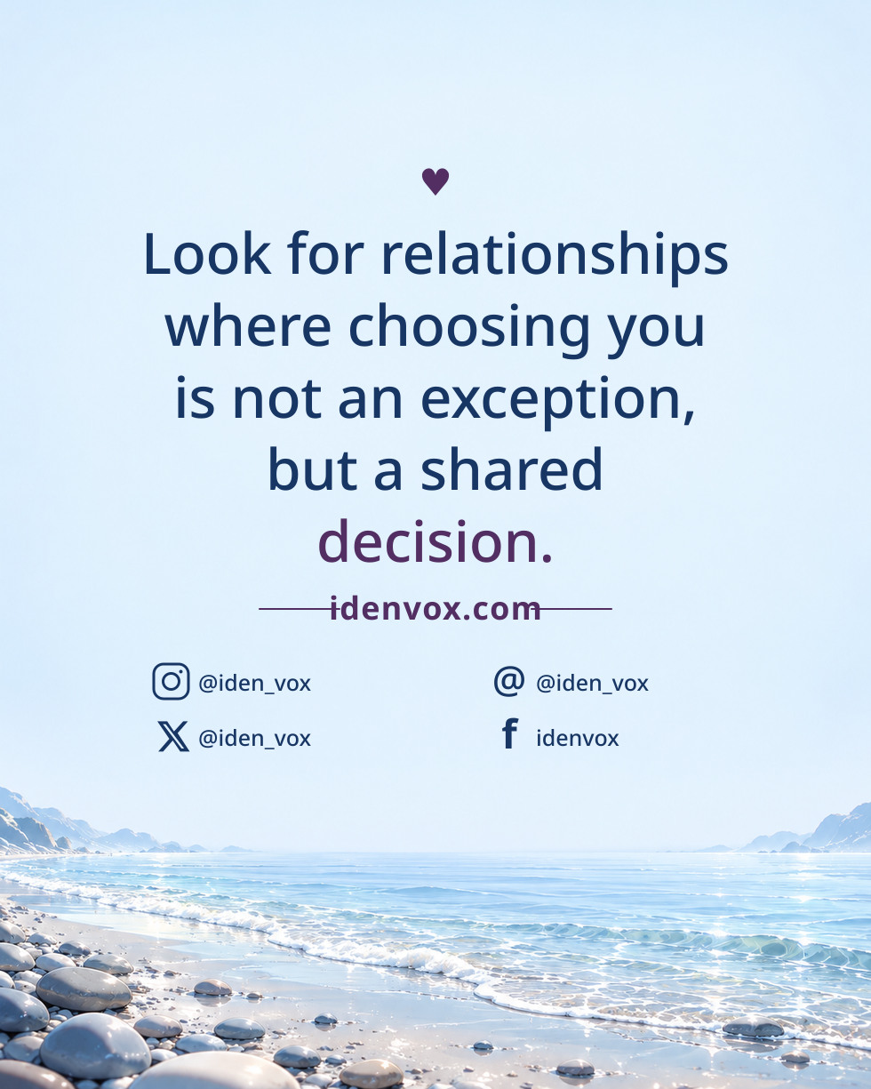 Look for relationships where choosing you is not an exception, but a shared decision.