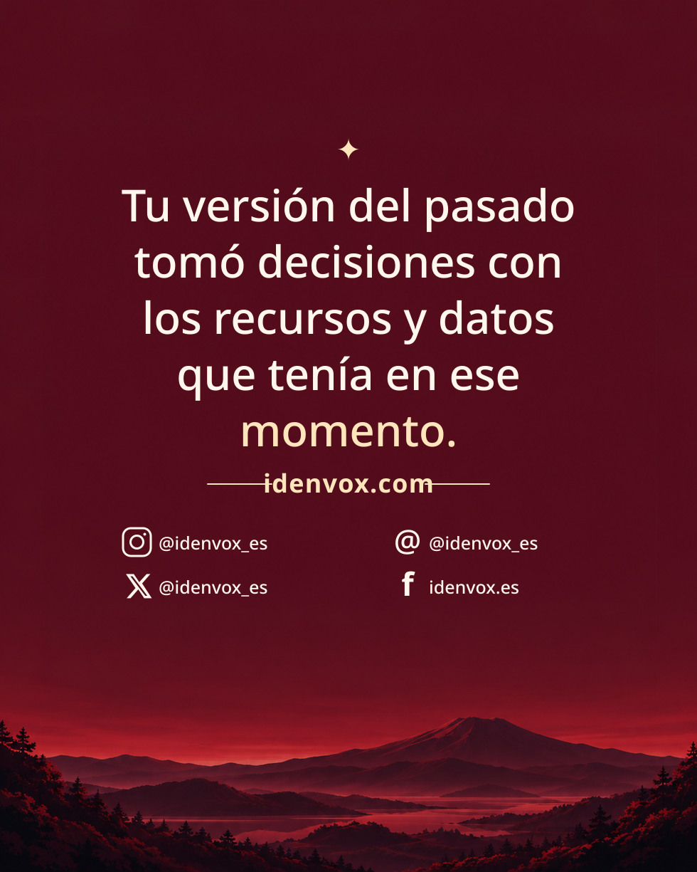 Tu versión del pasado tomó decisiones con los recursos y datos que tenía en ese momento.