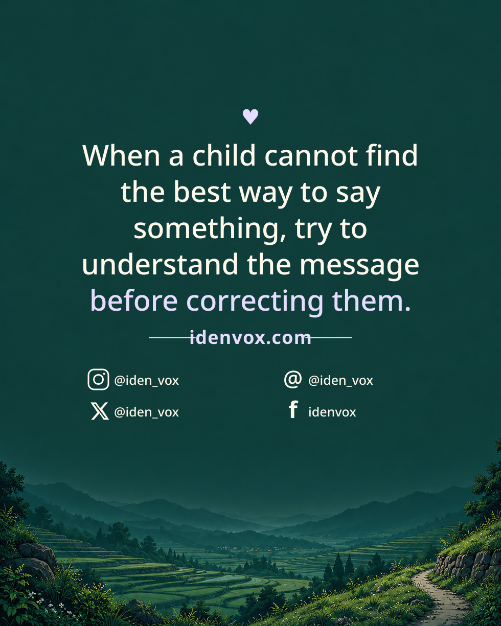 When a child cannot find the best way to say something, try to understand the message before correcting them.