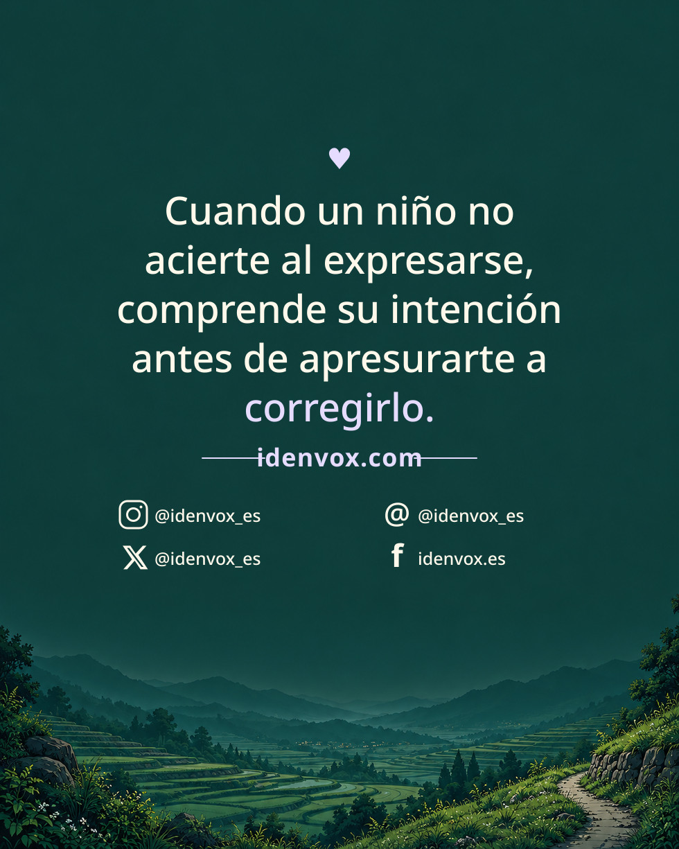 Cuando un niño no acierte al expresarse, comprende su intención antes de apresurarte a corregirlo.