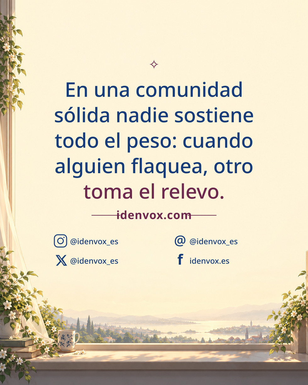 En una comunidad sólida nadie sostiene todo el peso: cuando alguien flaquea, otro toma el relevo.