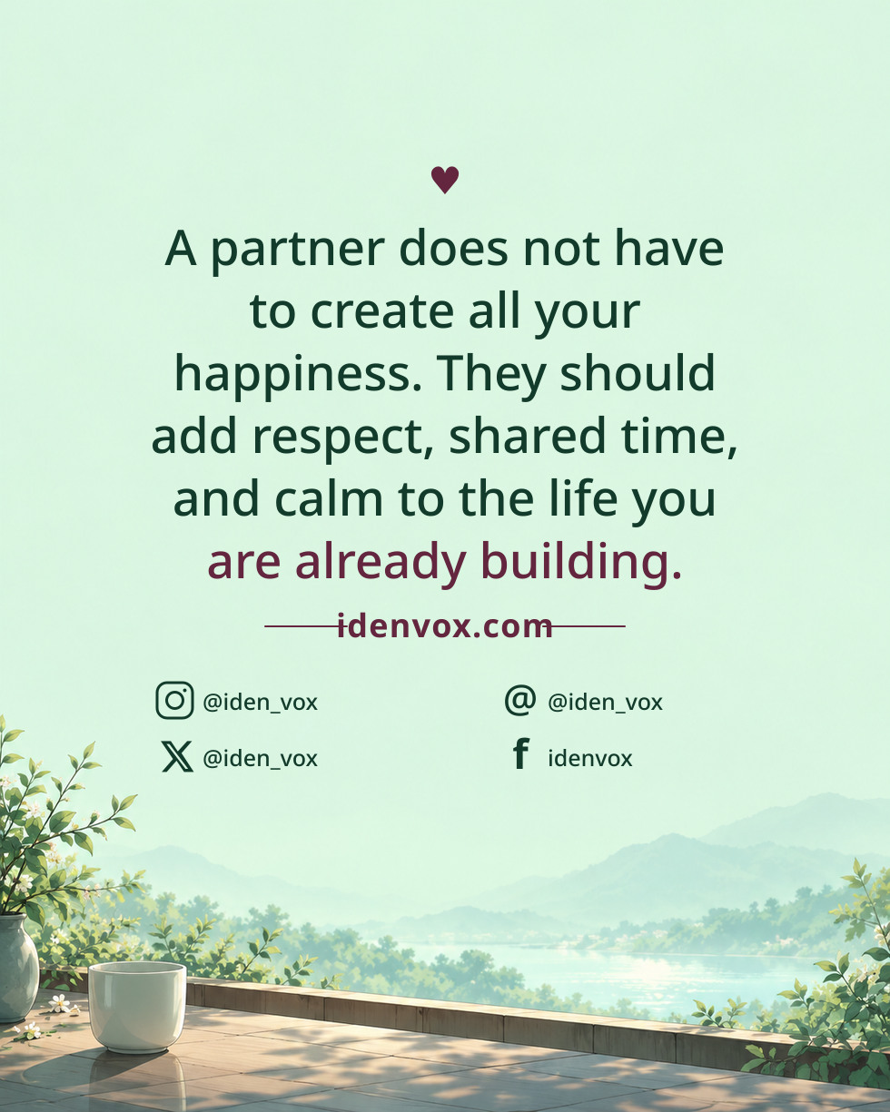 A partner does not have to create all your happiness. They should add respect, shared time, and calm to the life you are already building.