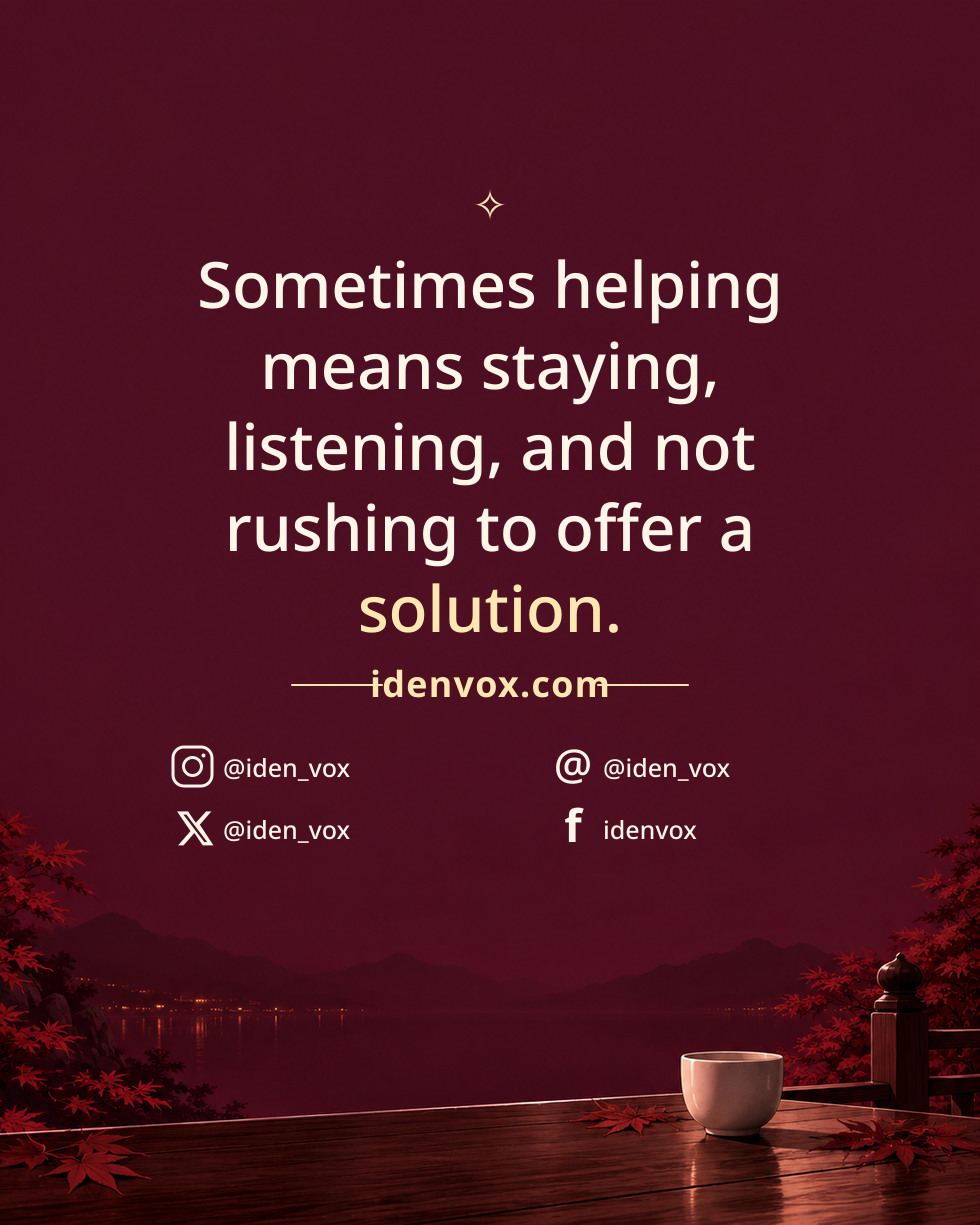 Sometimes helping means staying, listening, and not rushing to offer a solution.