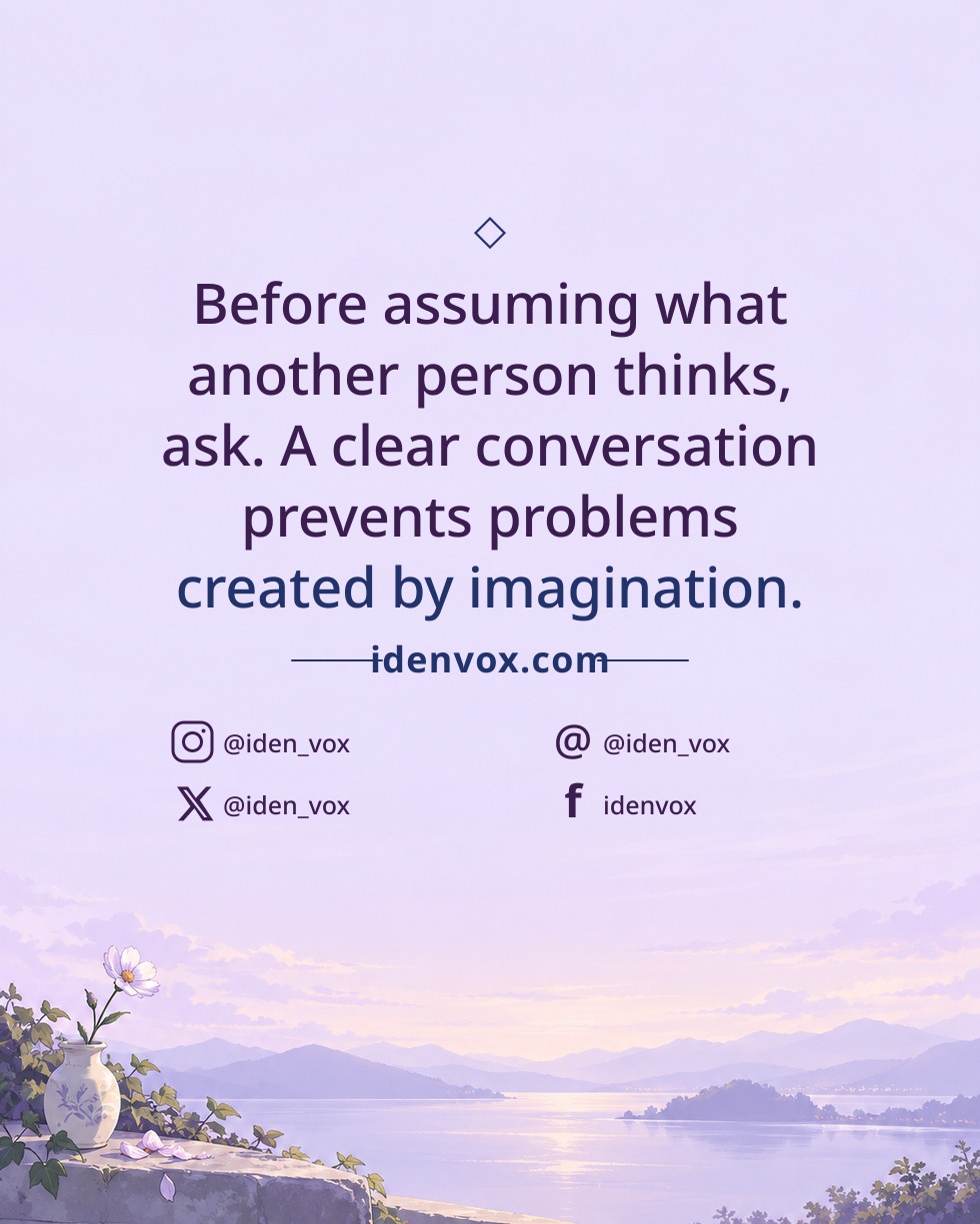 Before assuming what another person thinks, ask. A clear conversation prevents problems created by imagination.