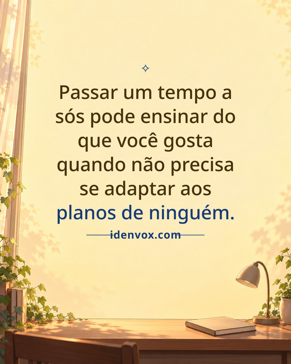 Passar um tempo a sós pode ensinar do que você gosta quando não precisa se adaptar aos planos de ninguém.