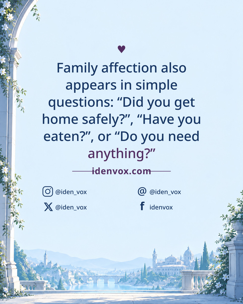 Family affection also appears in simple questions: “Did you get home safely?”, “Have you eaten?”, or “Do you need anything?”