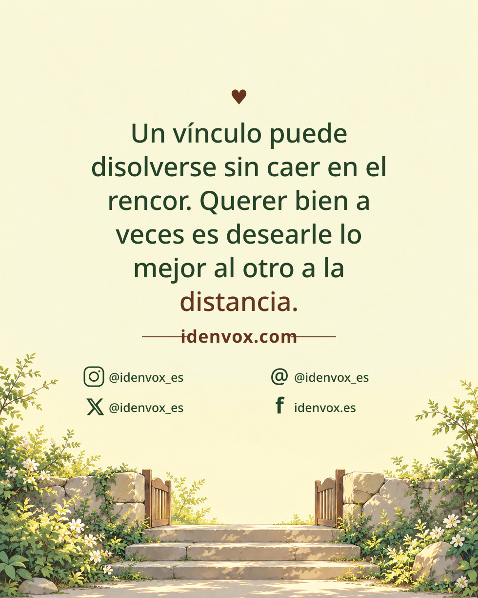Un vínculo puede disolverse sin caer en el rencor. Querer bien a veces es desearle lo mejor al otro a la distancia.
