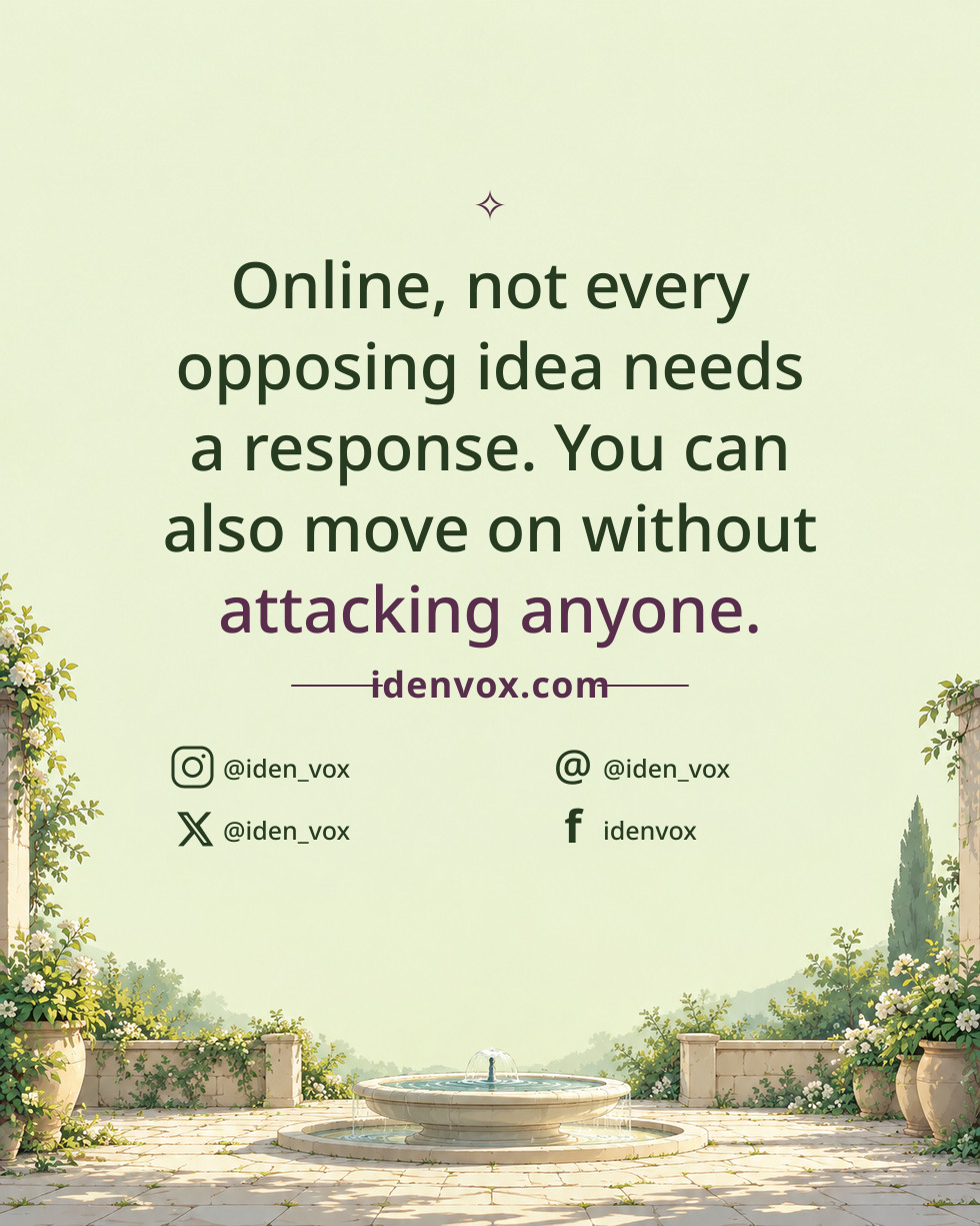 Online, not every opposing idea needs a response. You can also move on without attacking anyone.
