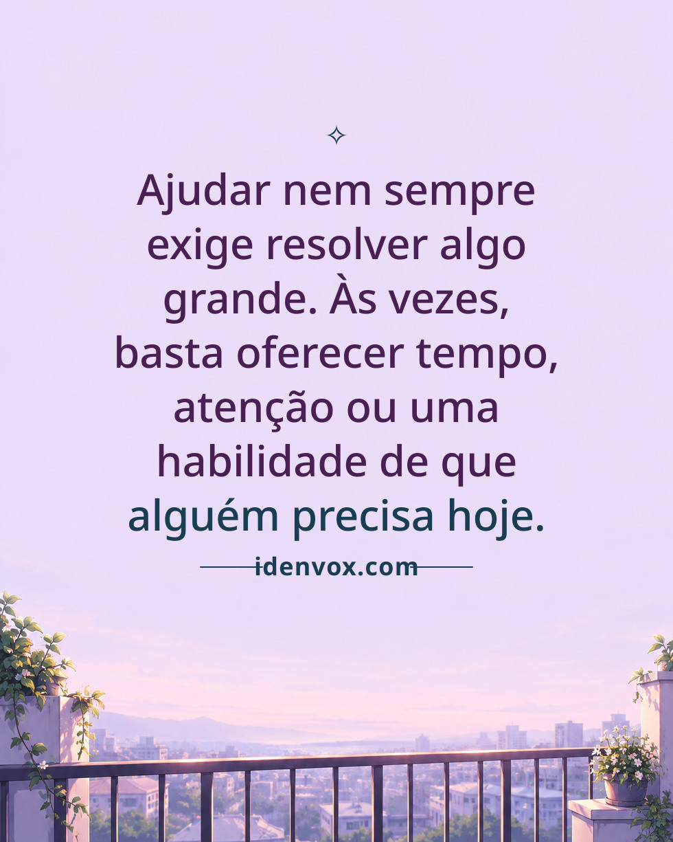 Ajudar nem sempre exige resolver algo grande. Às vezes, basta oferecer tempo, atenção ou uma habilidade de que alguém precisa hoje.