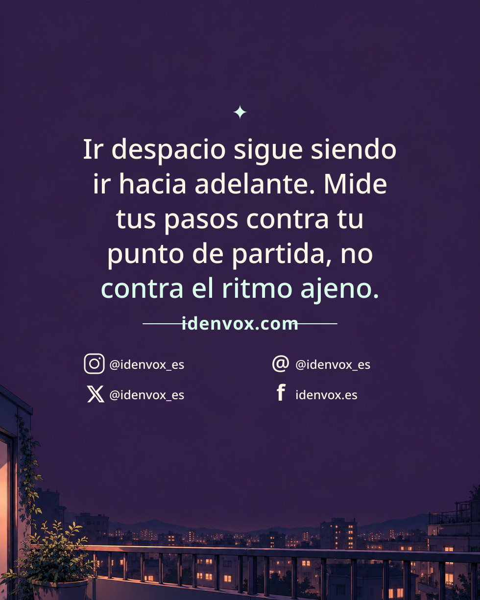 Ir despacio sigue siendo ir hacia adelante. Mide tus pasos contra tu punto de partida, no contra el ritmo ajeno.