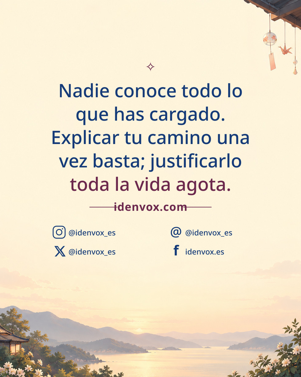 Nadie conoce todo lo que has cargado. Explicar tu camino una vez basta; justificarlo toda la vida agota.