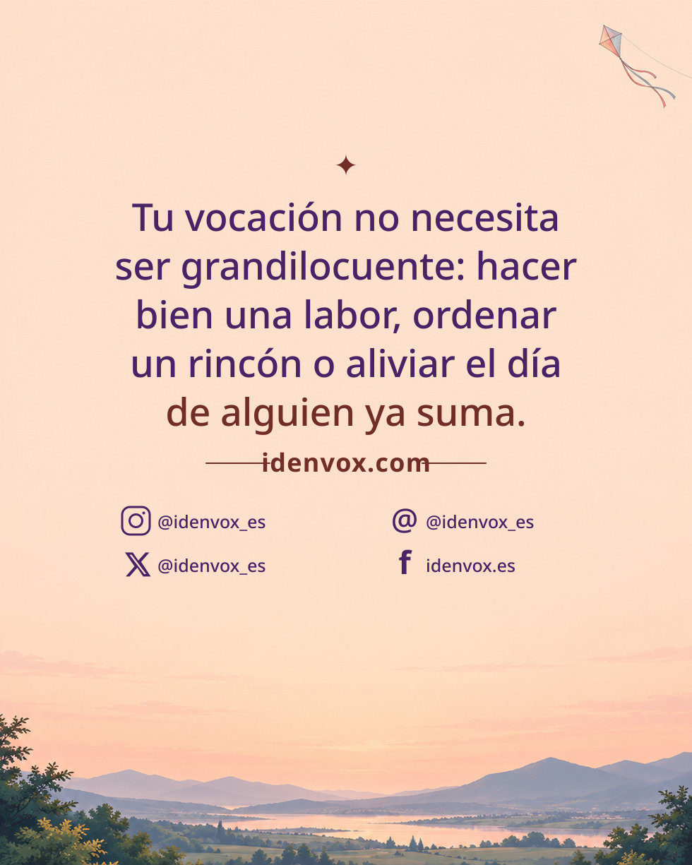 Tu vocación no necesita ser grandilocuente: hacer bien una labor, ordenar un rincón o aliviar el día de alguien ya suma.