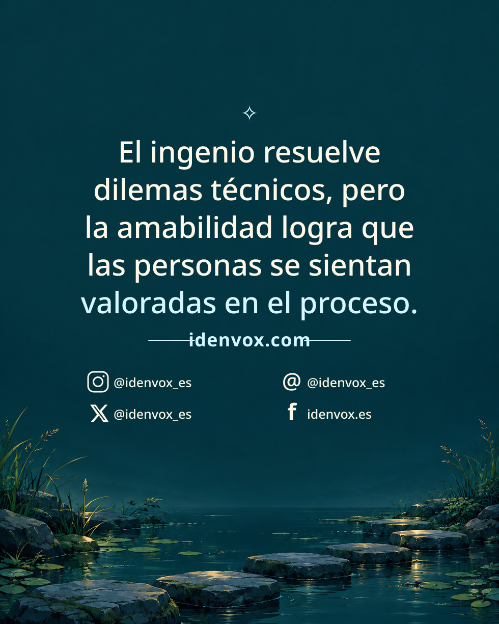 El ingenio resuelve dilemas técnicos, pero la amabilidad logra que las personas se sientan valoradas en el proceso.