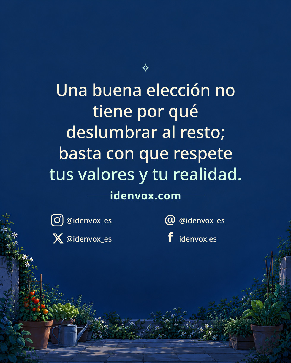 Una buena elección no tiene por qué deslumbrar al resto; basta con que respete tus valores y tu realidad.