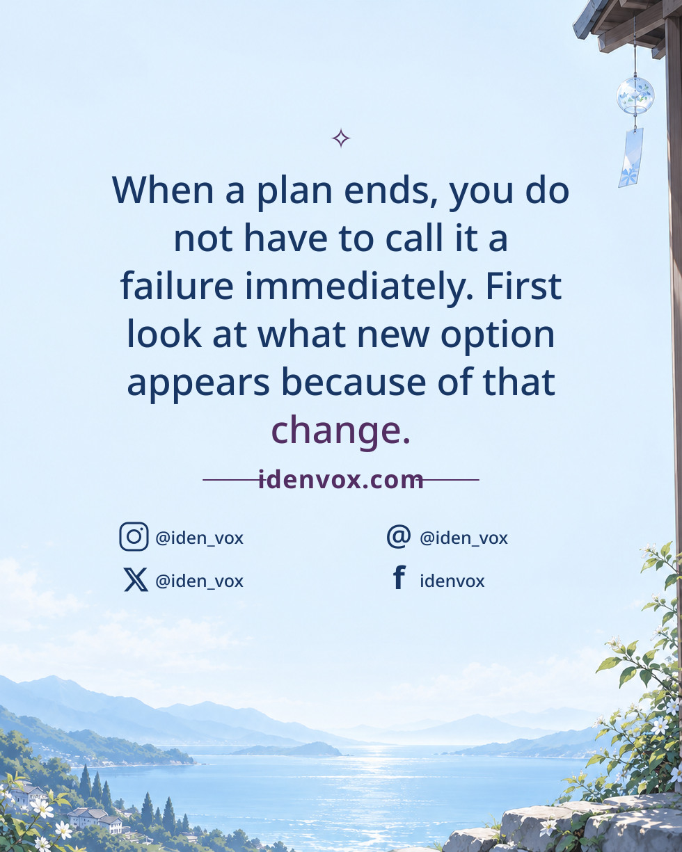 When a plan ends, you do not have to call it a failure immediately. First look at what new option appears because of that change.
