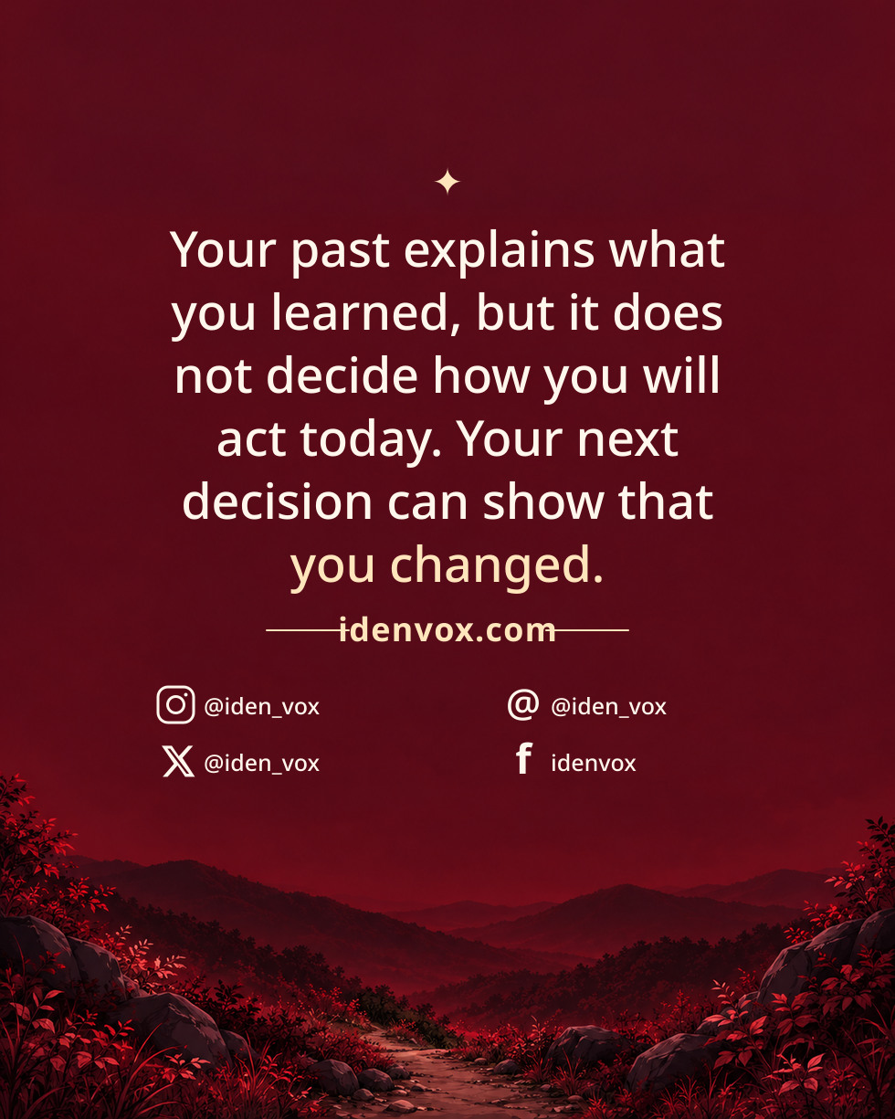 Your past explains what you learned, but it does not decide how you will act today. Your next decision can show that you changed.