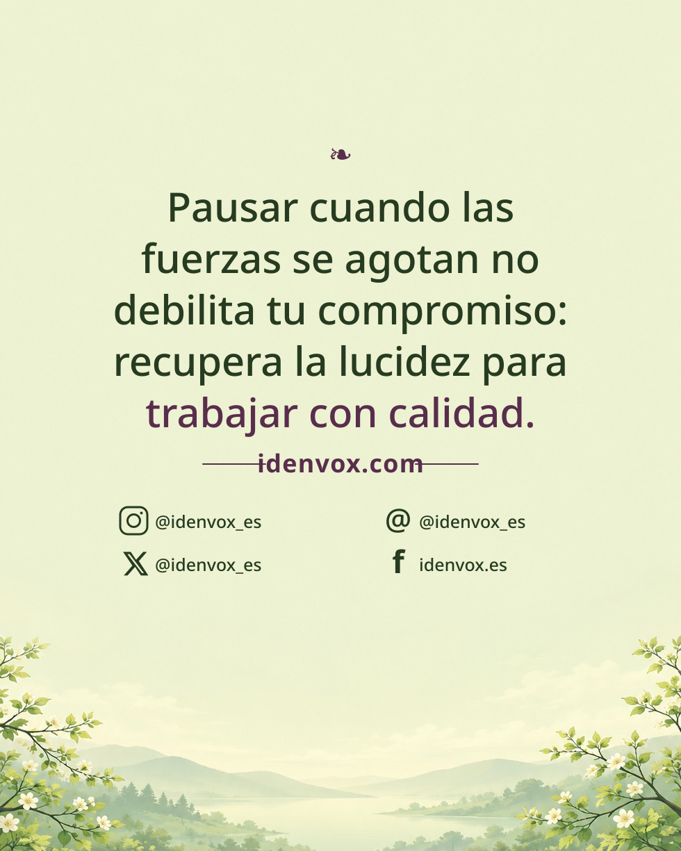 Pausar cuando las fuerzas se agotan no debilita tu compromiso: recupera la lucidez para trabajar con calidad.