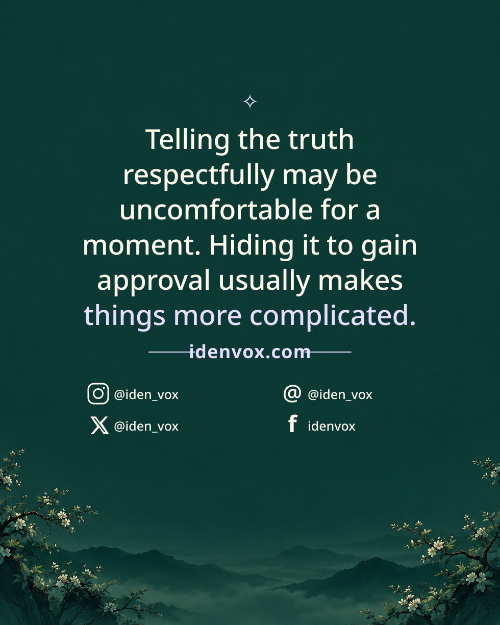 Telling the truth respectfully may be uncomfortable for a moment. Hiding it to gain approval usually makes things more complicated.