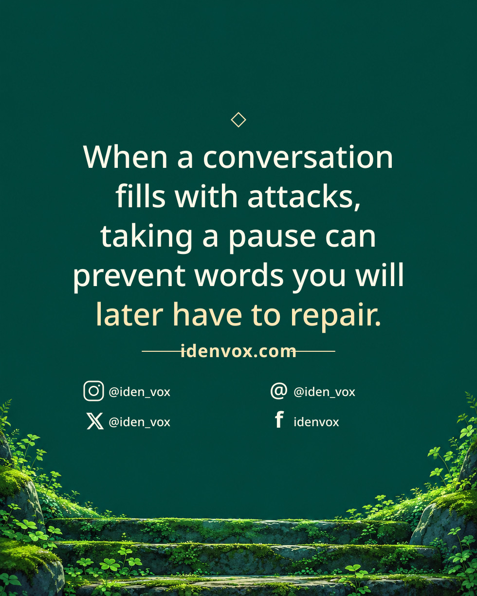When a conversation fills with attacks, taking a pause can prevent words you will later have to repair.