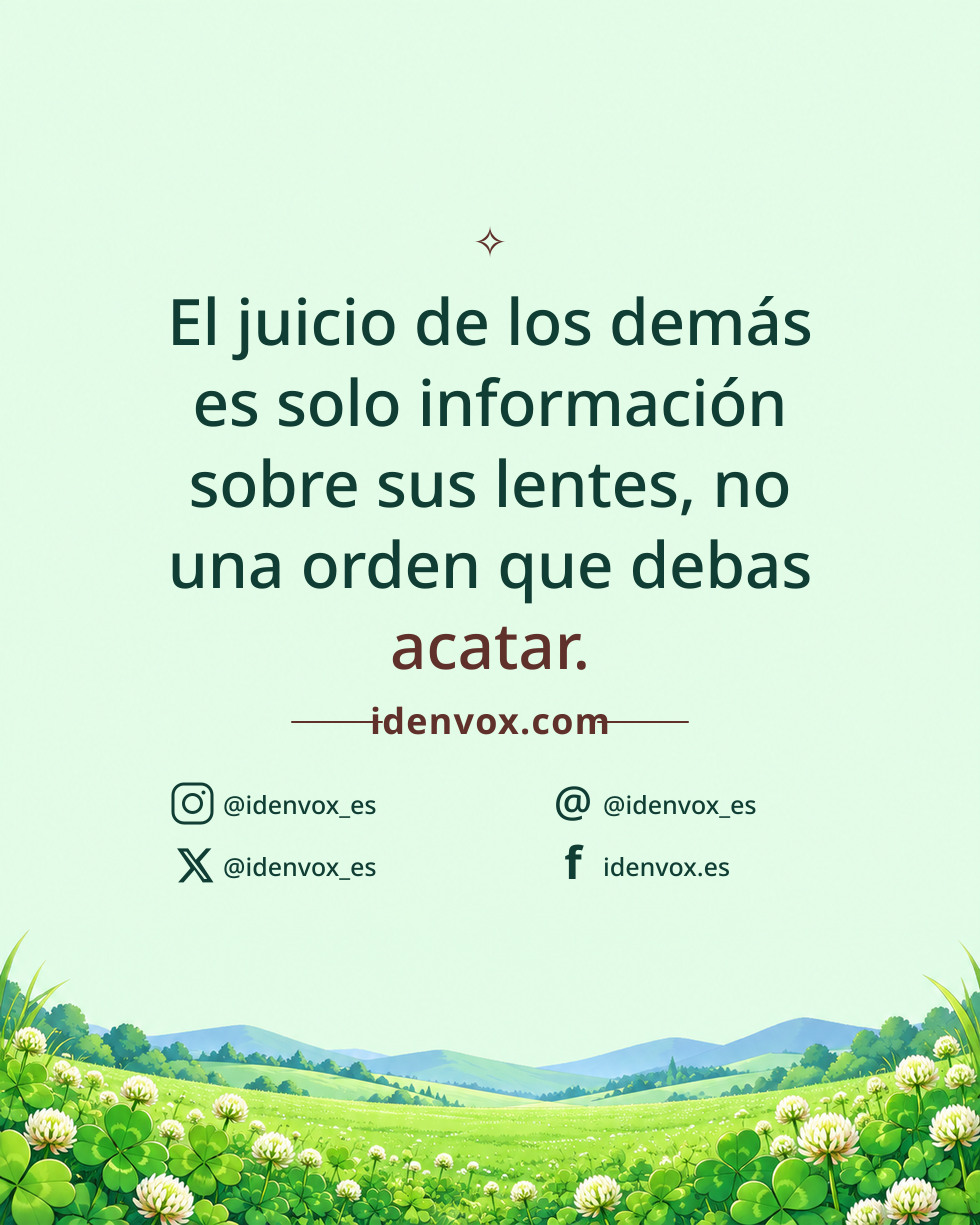 El juicio de los demás es solo información sobre sus lentes, no una orden que debas acatar.