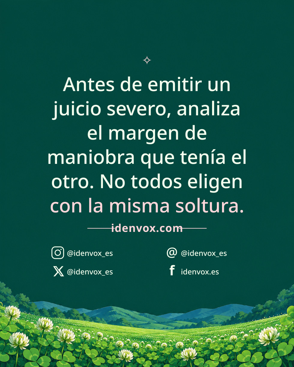 Antes de emitir un juicio severo, analiza el margen de maniobra que tenía el otro. No todos eligen con la misma soltura.