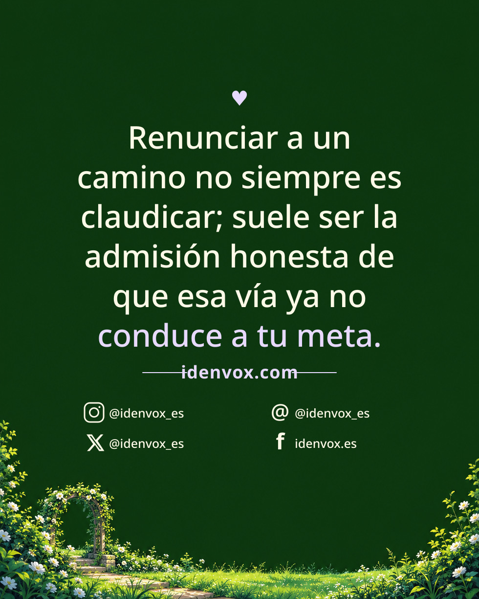 Renunciar a un camino no siempre es claudicar; suele ser la admisión honesta de que esa vía ya no conduce a tu meta.