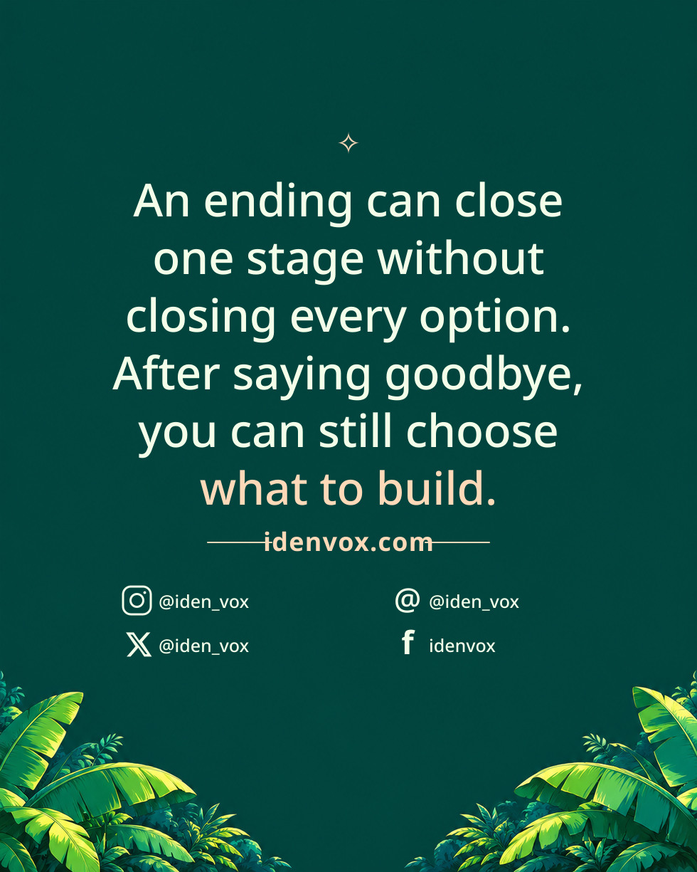 An ending can close one stage without closing every option. After saying goodbye, you can still choose what to build.