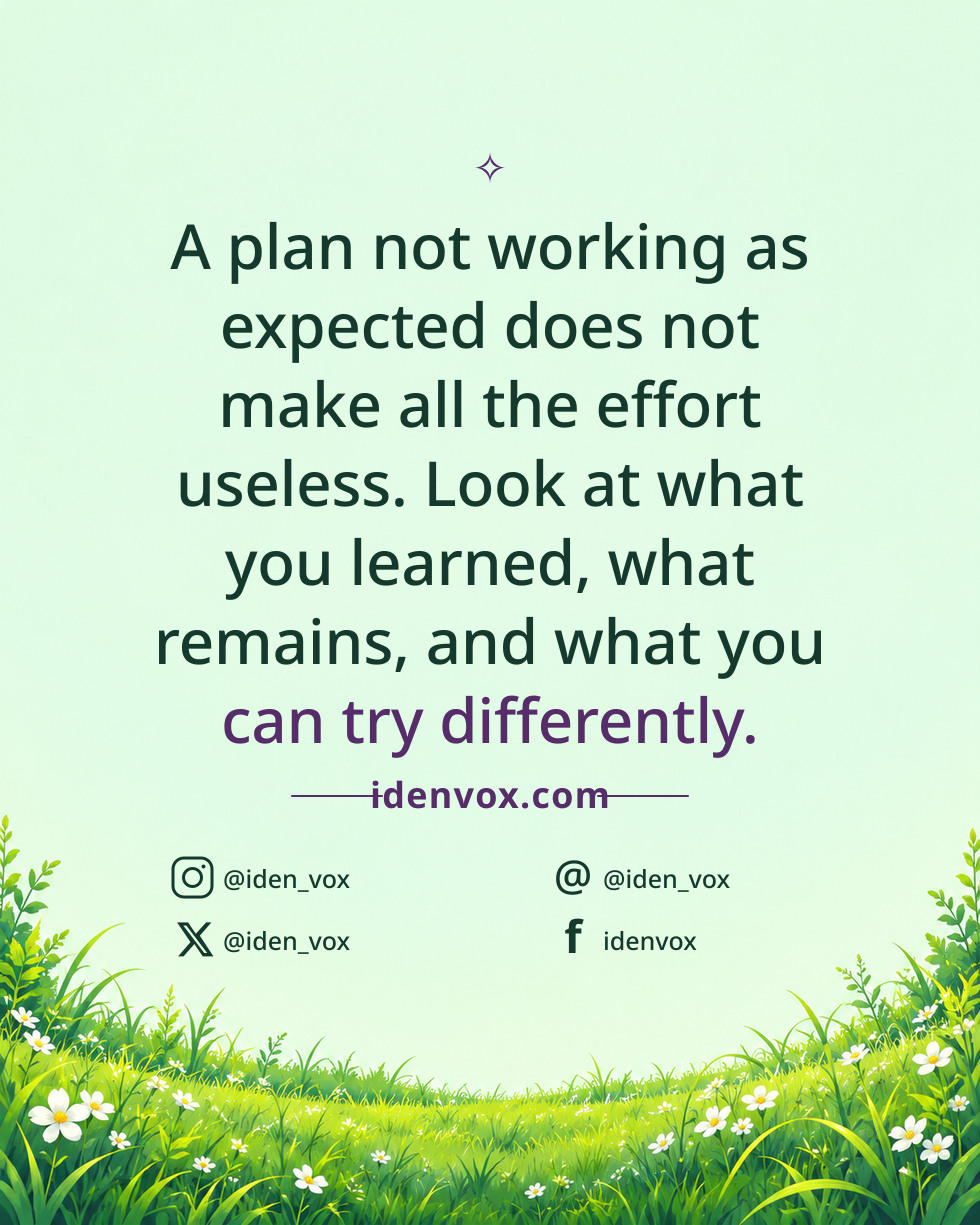 A plan not working as expected does not make all the effort useless. Look at what you learned, what remains, and what you can try differently.